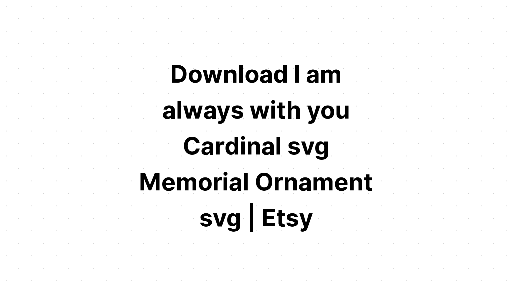 Download I Am Always With You Cardinal Svg SVG File